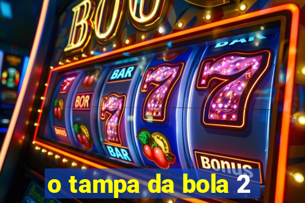 o tampa da bola 2